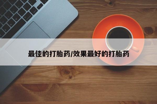 买打胎药私人联系方式最佳的打胎药/效果最好的打胎药