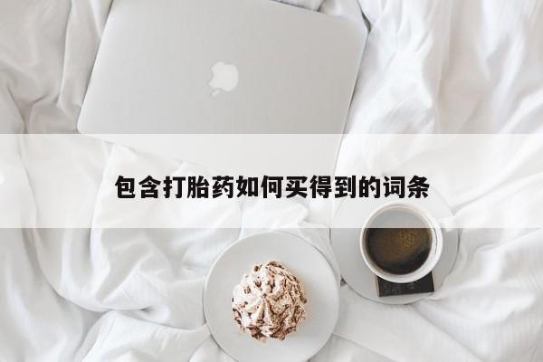 买打胎药私人联系方式包含打胎药如何买得到的词条