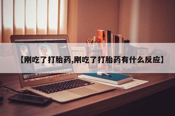买打胎药私人联系方式【刚吃了打胎药,刚吃了打胎药有什么反应】