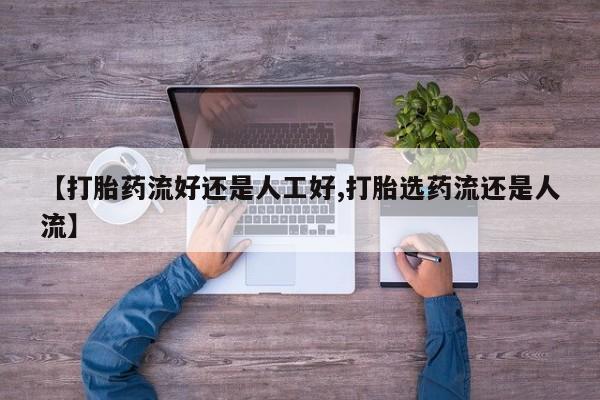 买打胎药私人联系方式【打胎药流好还是人工好,打胎选药流还是人流】