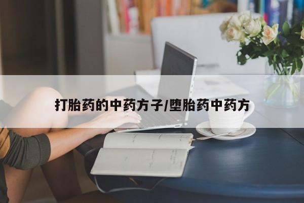 买打胎药私人联系方式打胎药的中药方子/堕胎药中药方