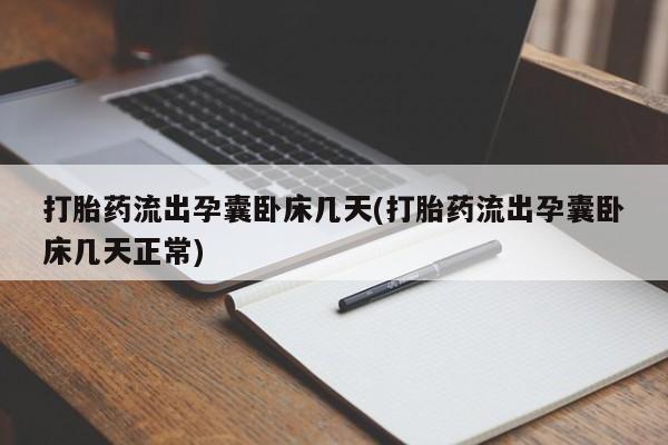 买打胎药私人联系方式打胎药流出孕囊卧床几天(打胎药流出孕囊卧床几天正常)
