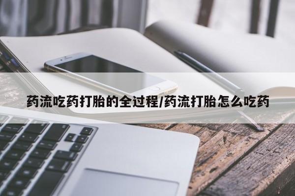 买打胎药私人联系方式药流吃药打胎的全过程/药流打胎怎么吃药